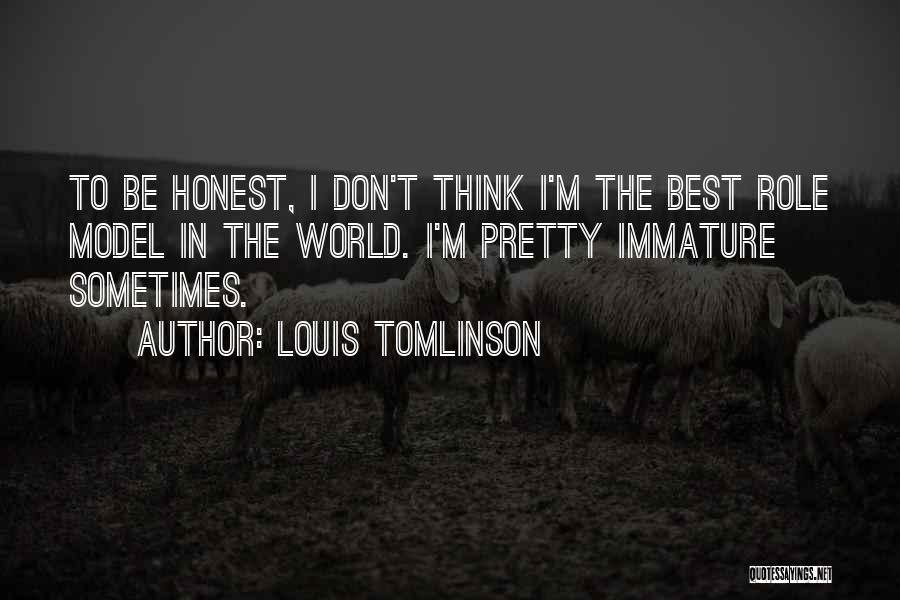 Louis Tomlinson Quotes: To Be Honest, I Don't Think I'm The Best Role Model In The World. I'm Pretty Immature Sometimes.