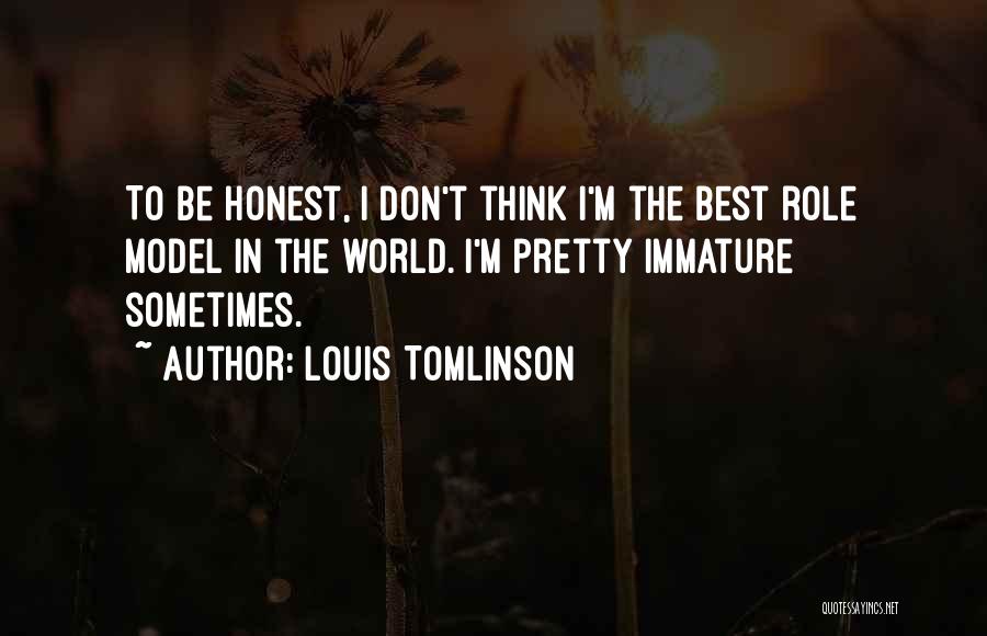 Louis Tomlinson Quotes: To Be Honest, I Don't Think I'm The Best Role Model In The World. I'm Pretty Immature Sometimes.