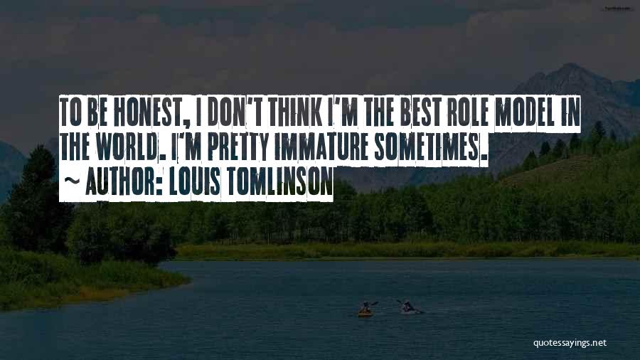 Louis Tomlinson Quotes: To Be Honest, I Don't Think I'm The Best Role Model In The World. I'm Pretty Immature Sometimes.