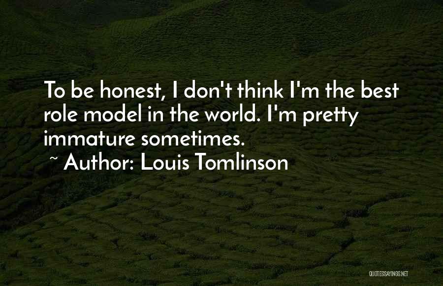 Louis Tomlinson Quotes: To Be Honest, I Don't Think I'm The Best Role Model In The World. I'm Pretty Immature Sometimes.