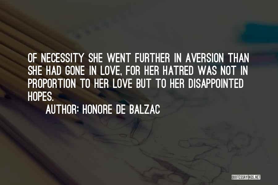 Honore De Balzac Quotes: Of Necessity She Went Further In Aversion Than She Had Gone In Love, For Her Hatred Was Not In Proportion