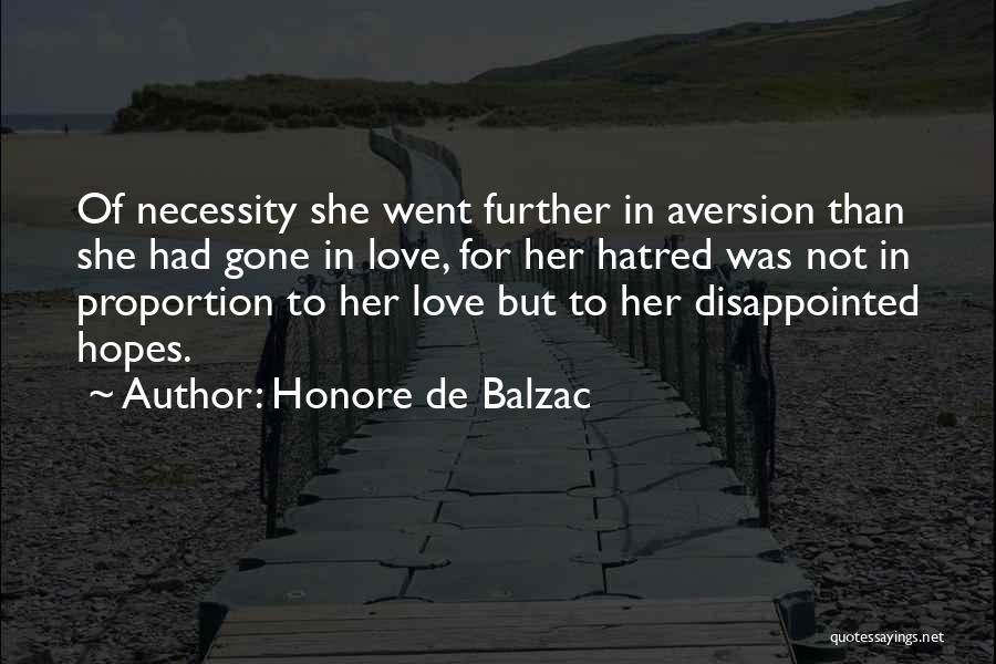 Honore De Balzac Quotes: Of Necessity She Went Further In Aversion Than She Had Gone In Love, For Her Hatred Was Not In Proportion