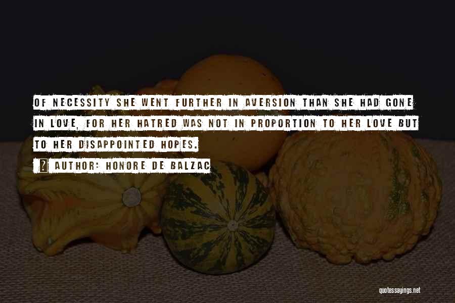 Honore De Balzac Quotes: Of Necessity She Went Further In Aversion Than She Had Gone In Love, For Her Hatred Was Not In Proportion