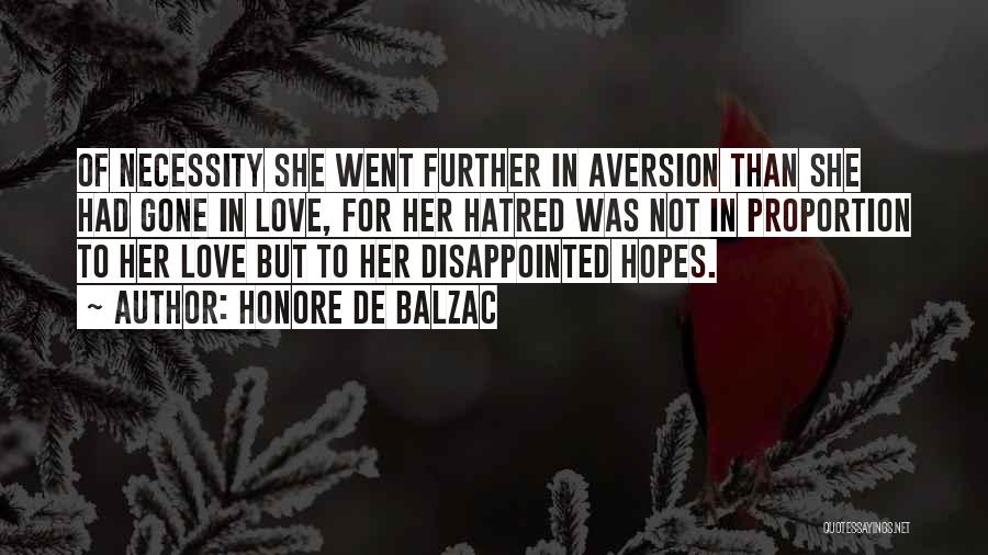 Honore De Balzac Quotes: Of Necessity She Went Further In Aversion Than She Had Gone In Love, For Her Hatred Was Not In Proportion