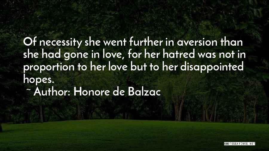 Honore De Balzac Quotes: Of Necessity She Went Further In Aversion Than She Had Gone In Love, For Her Hatred Was Not In Proportion