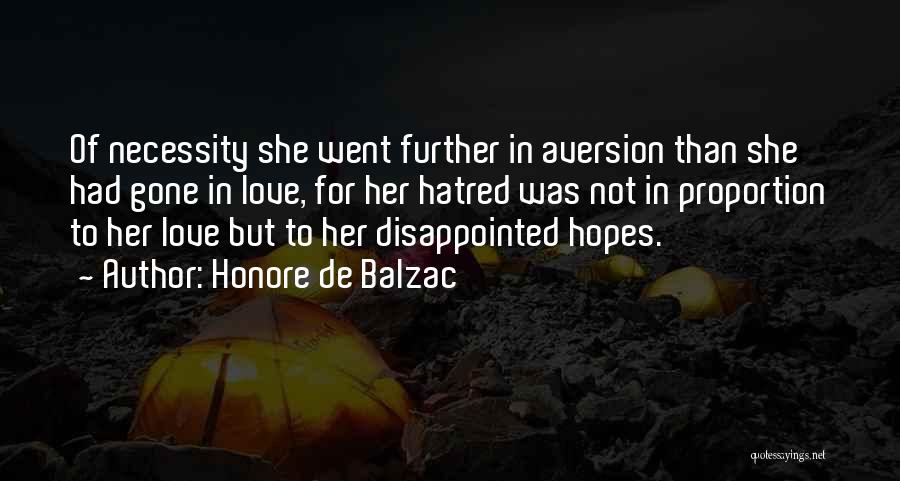 Honore De Balzac Quotes: Of Necessity She Went Further In Aversion Than She Had Gone In Love, For Her Hatred Was Not In Proportion