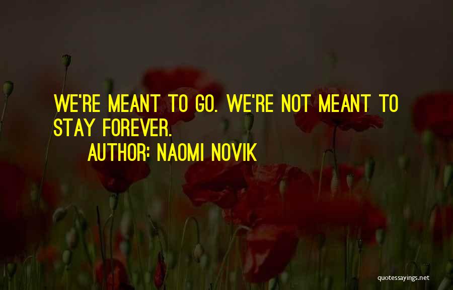 Naomi Novik Quotes: We're Meant To Go. We're Not Meant To Stay Forever.