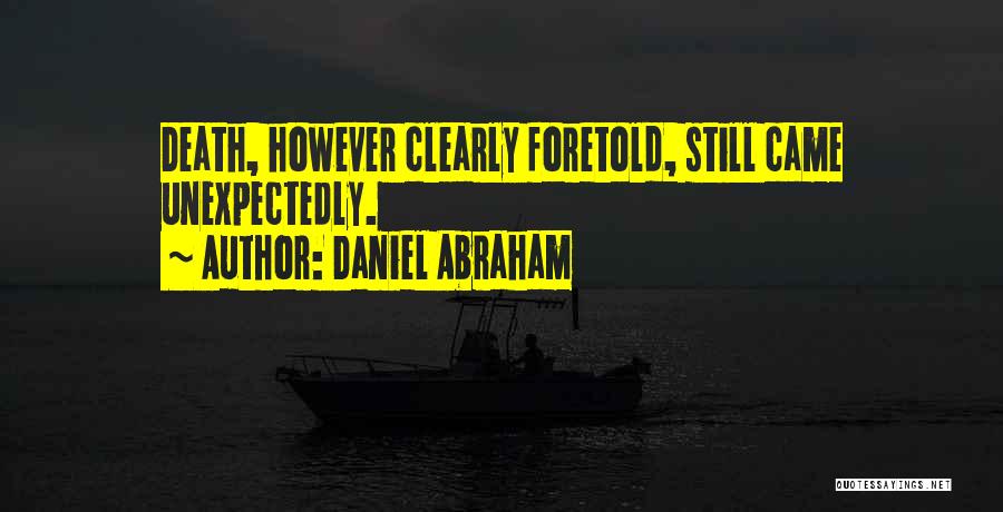 Daniel Abraham Quotes: Death, However Clearly Foretold, Still Came Unexpectedly.