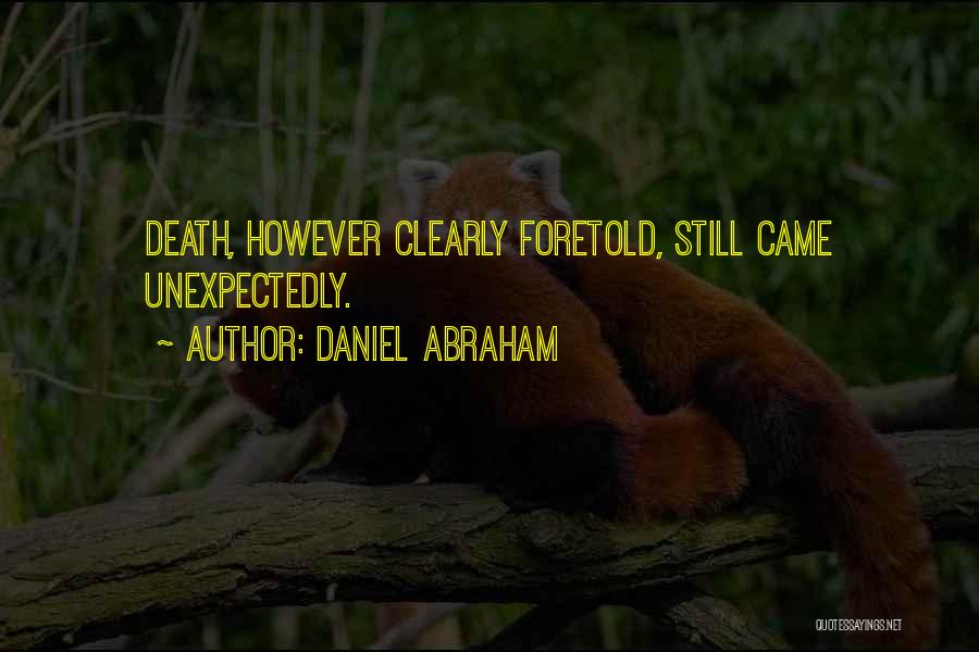 Daniel Abraham Quotes: Death, However Clearly Foretold, Still Came Unexpectedly.