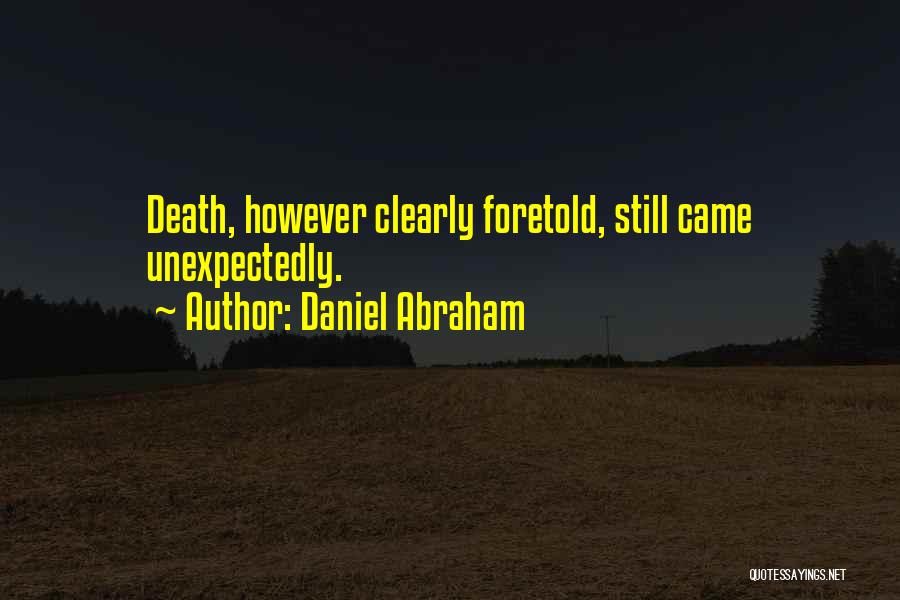 Daniel Abraham Quotes: Death, However Clearly Foretold, Still Came Unexpectedly.
