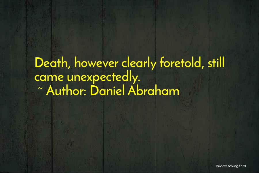 Daniel Abraham Quotes: Death, However Clearly Foretold, Still Came Unexpectedly.