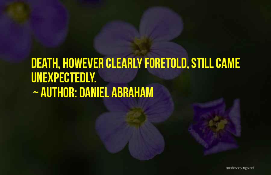 Daniel Abraham Quotes: Death, However Clearly Foretold, Still Came Unexpectedly.