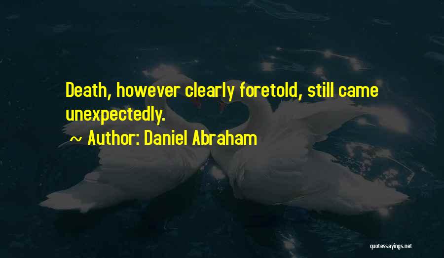 Daniel Abraham Quotes: Death, However Clearly Foretold, Still Came Unexpectedly.