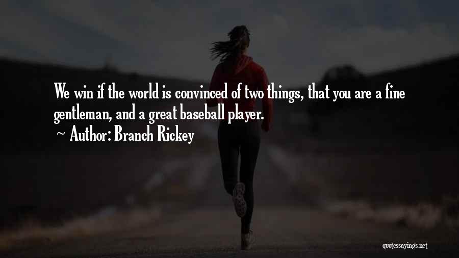 Branch Rickey Quotes: We Win If The World Is Convinced Of Two Things, That You Are A Fine Gentleman, And A Great Baseball