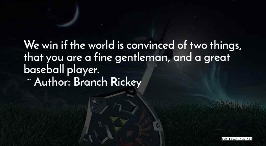 Branch Rickey Quotes: We Win If The World Is Convinced Of Two Things, That You Are A Fine Gentleman, And A Great Baseball