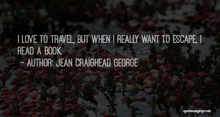 Jean Craighead George Quotes: I Love To Travel, But When I Really Want To Escape, I Read A Book.