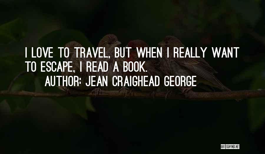 Jean Craighead George Quotes: I Love To Travel, But When I Really Want To Escape, I Read A Book.