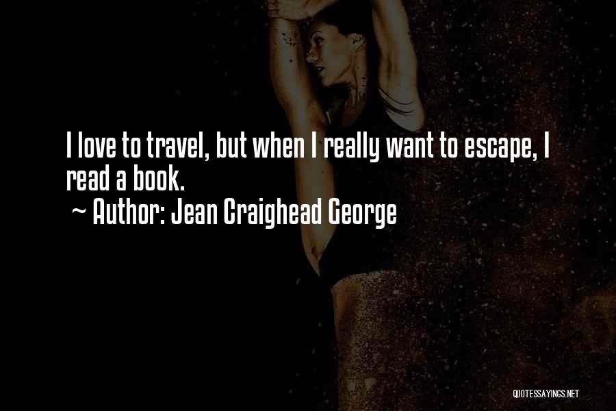 Jean Craighead George Quotes: I Love To Travel, But When I Really Want To Escape, I Read A Book.