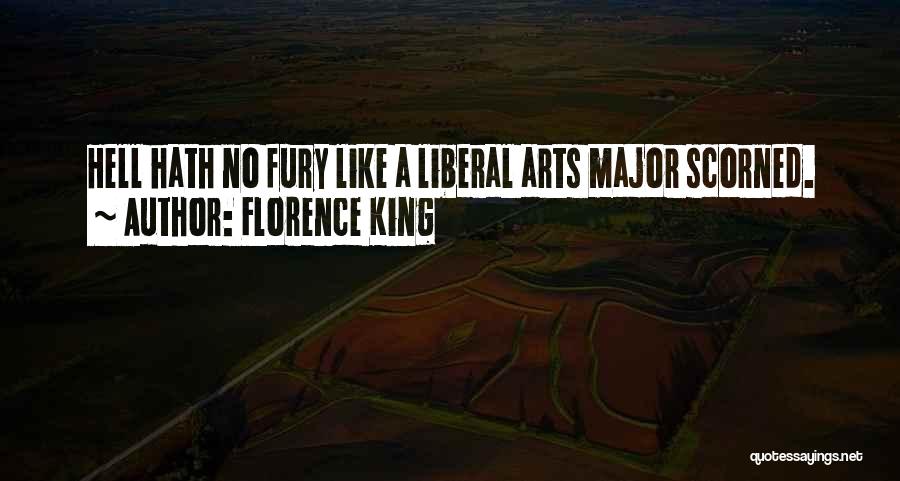 Florence King Quotes: Hell Hath No Fury Like A Liberal Arts Major Scorned.