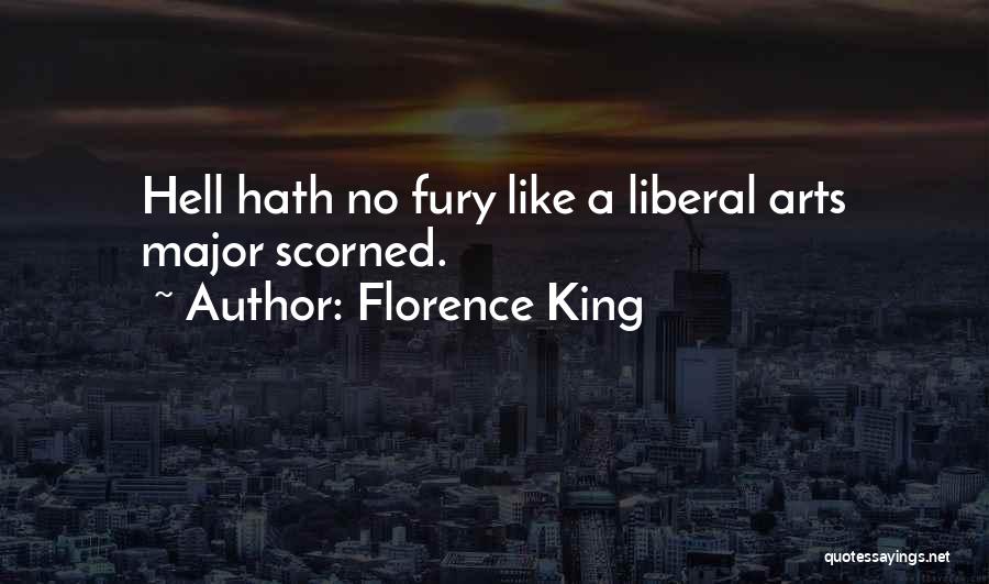 Florence King Quotes: Hell Hath No Fury Like A Liberal Arts Major Scorned.