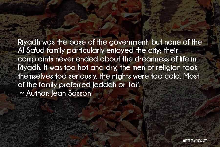 Jean Sasson Quotes: Riyadh Was The Base Of The Government, But None Of The Al Sa'ud Family Particularly Enjoyed The City; Their Complaints