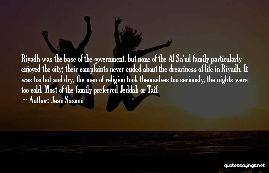 Jean Sasson Quotes: Riyadh Was The Base Of The Government, But None Of The Al Sa'ud Family Particularly Enjoyed The City; Their Complaints