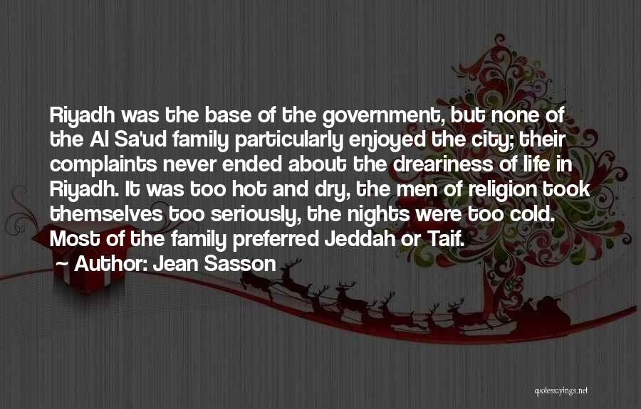 Jean Sasson Quotes: Riyadh Was The Base Of The Government, But None Of The Al Sa'ud Family Particularly Enjoyed The City; Their Complaints