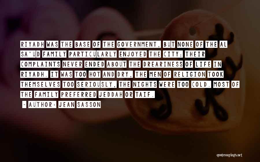 Jean Sasson Quotes: Riyadh Was The Base Of The Government, But None Of The Al Sa'ud Family Particularly Enjoyed The City; Their Complaints