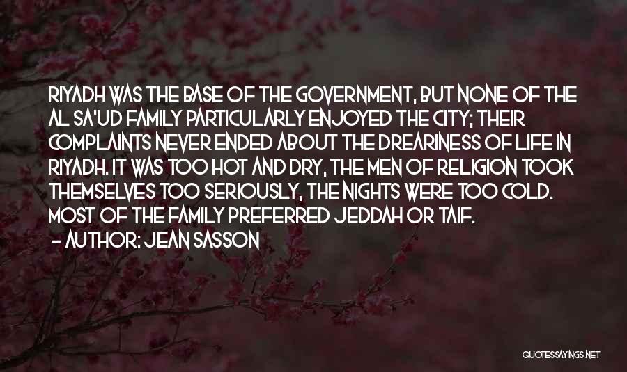 Jean Sasson Quotes: Riyadh Was The Base Of The Government, But None Of The Al Sa'ud Family Particularly Enjoyed The City; Their Complaints