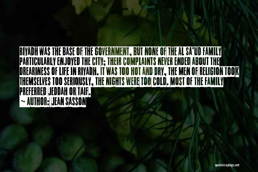 Jean Sasson Quotes: Riyadh Was The Base Of The Government, But None Of The Al Sa'ud Family Particularly Enjoyed The City; Their Complaints