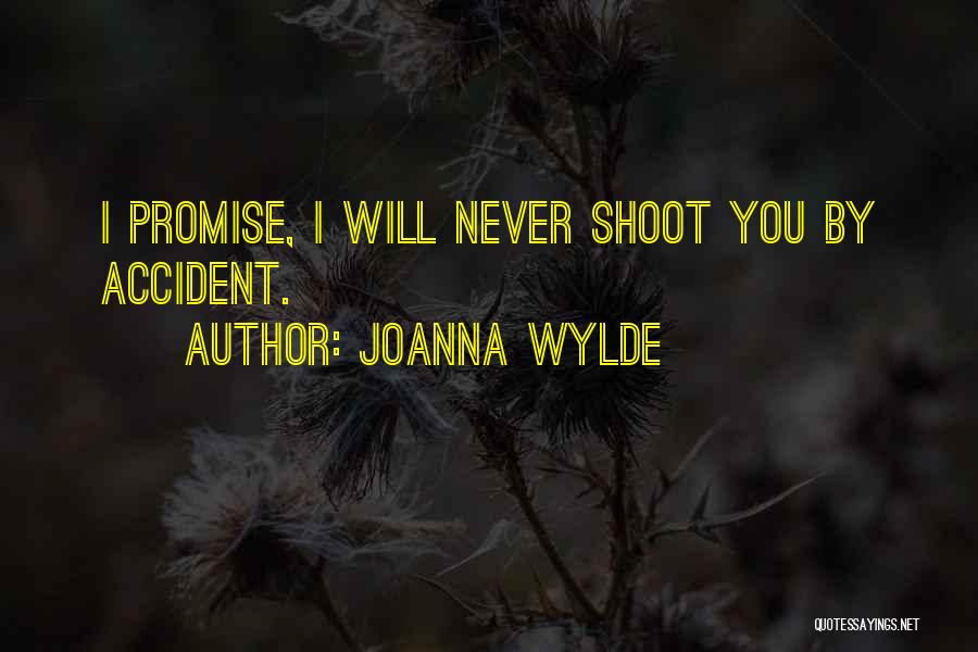 Joanna Wylde Quotes: I Promise, I Will Never Shoot You By Accident.