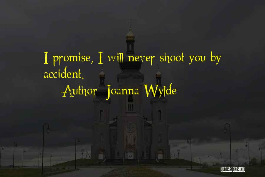 Joanna Wylde Quotes: I Promise, I Will Never Shoot You By Accident.