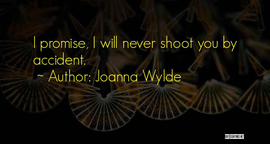 Joanna Wylde Quotes: I Promise, I Will Never Shoot You By Accident.