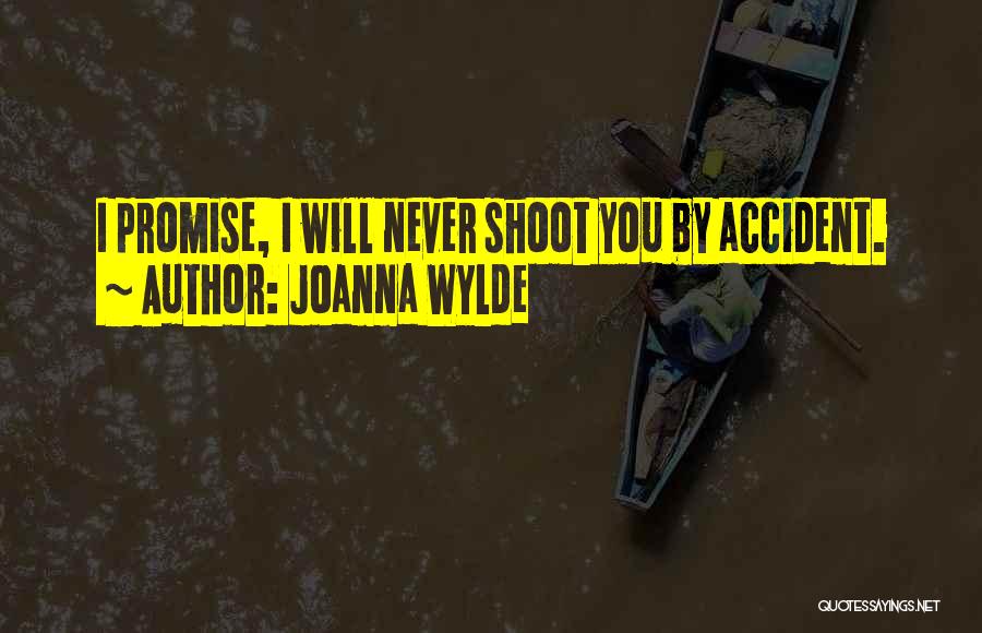 Joanna Wylde Quotes: I Promise, I Will Never Shoot You By Accident.