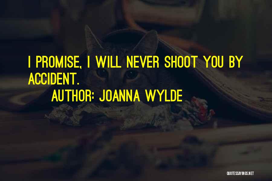 Joanna Wylde Quotes: I Promise, I Will Never Shoot You By Accident.