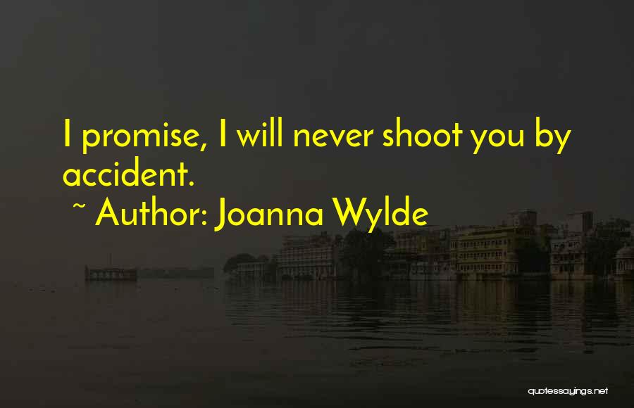 Joanna Wylde Quotes: I Promise, I Will Never Shoot You By Accident.