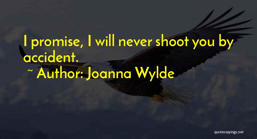 Joanna Wylde Quotes: I Promise, I Will Never Shoot You By Accident.