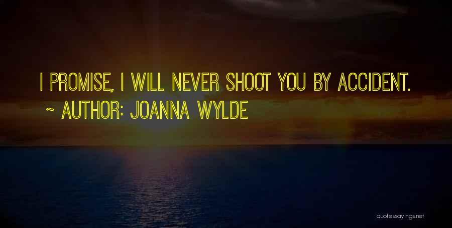 Joanna Wylde Quotes: I Promise, I Will Never Shoot You By Accident.