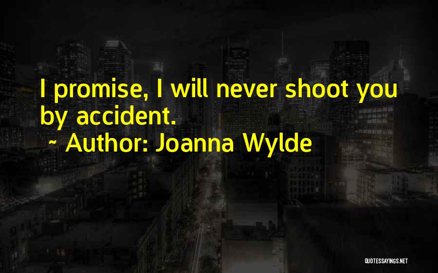 Joanna Wylde Quotes: I Promise, I Will Never Shoot You By Accident.