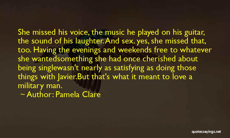 Pamela Clare Quotes: She Missed His Voice, The Music He Played On His Guitar, The Sound Of His Laughter. And Sex. Yes, She