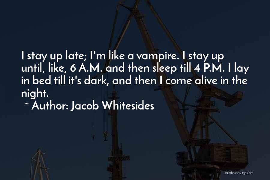 Jacob Whitesides Quotes: I Stay Up Late; I'm Like A Vampire. I Stay Up Until, Like, 6 A.m. And Then Sleep Till 4