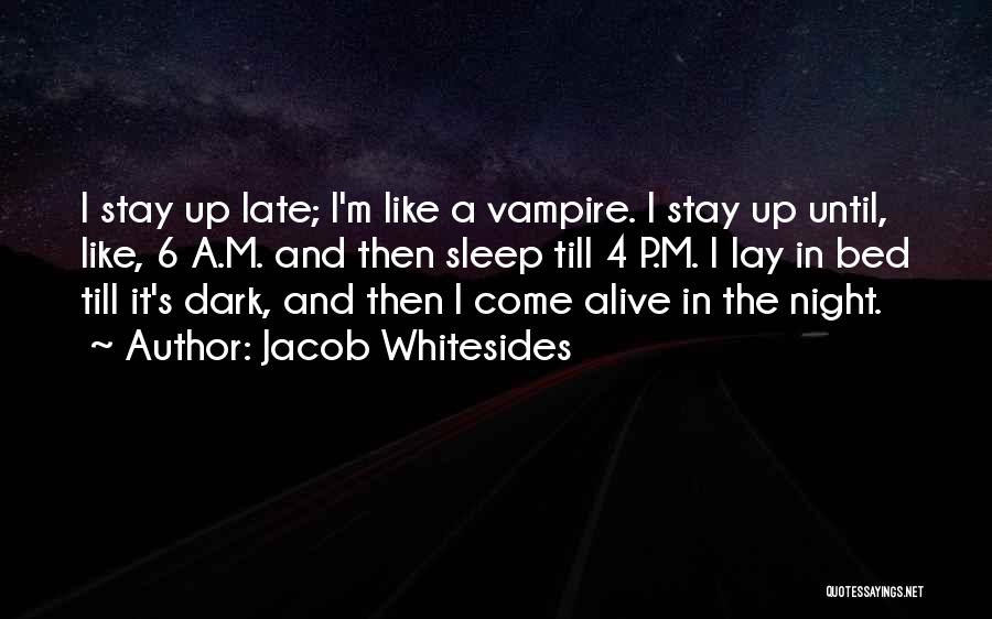 Jacob Whitesides Quotes: I Stay Up Late; I'm Like A Vampire. I Stay Up Until, Like, 6 A.m. And Then Sleep Till 4