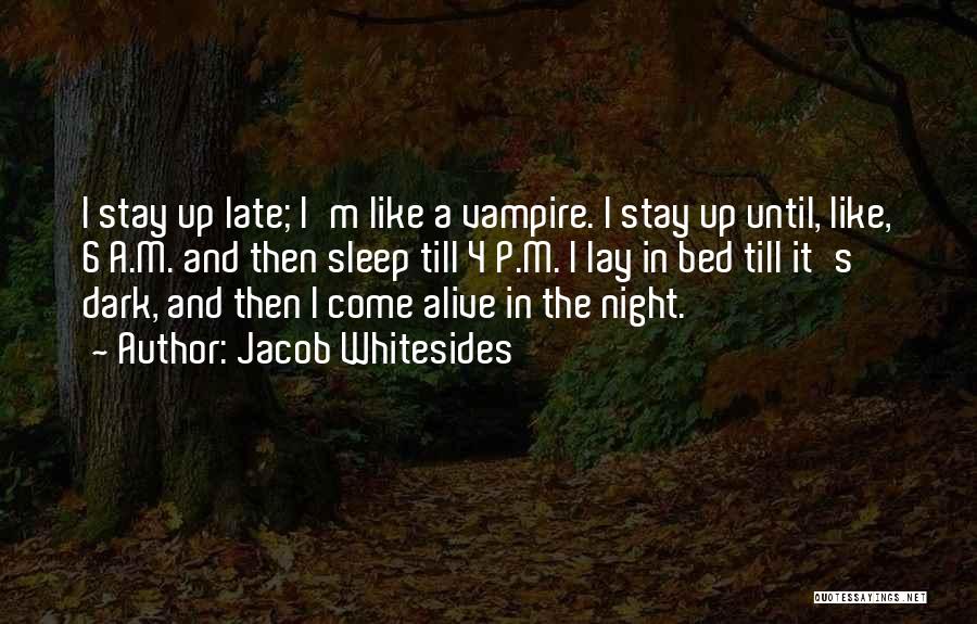 Jacob Whitesides Quotes: I Stay Up Late; I'm Like A Vampire. I Stay Up Until, Like, 6 A.m. And Then Sleep Till 4