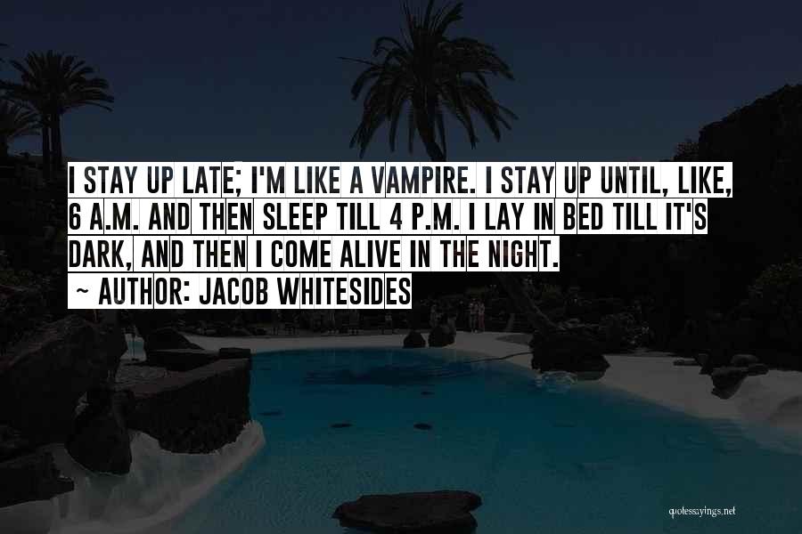 Jacob Whitesides Quotes: I Stay Up Late; I'm Like A Vampire. I Stay Up Until, Like, 6 A.m. And Then Sleep Till 4