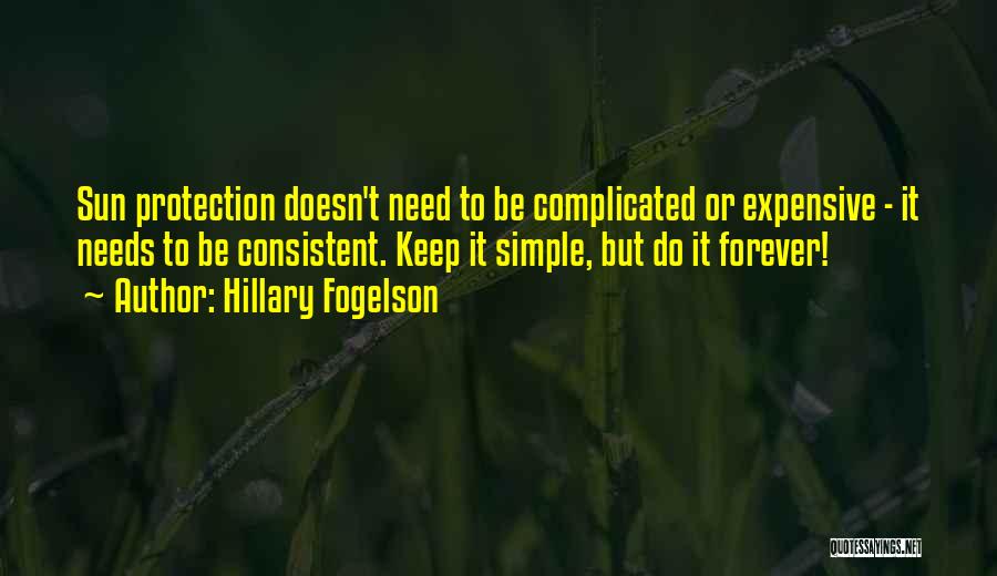 Hillary Fogelson Quotes: Sun Protection Doesn't Need To Be Complicated Or Expensive - It Needs To Be Consistent. Keep It Simple, But Do