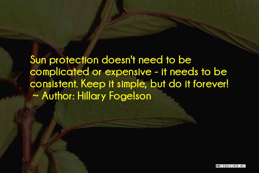 Hillary Fogelson Quotes: Sun Protection Doesn't Need To Be Complicated Or Expensive - It Needs To Be Consistent. Keep It Simple, But Do