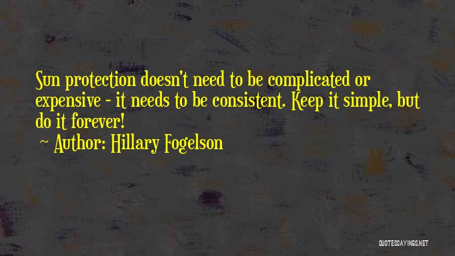 Hillary Fogelson Quotes: Sun Protection Doesn't Need To Be Complicated Or Expensive - It Needs To Be Consistent. Keep It Simple, But Do