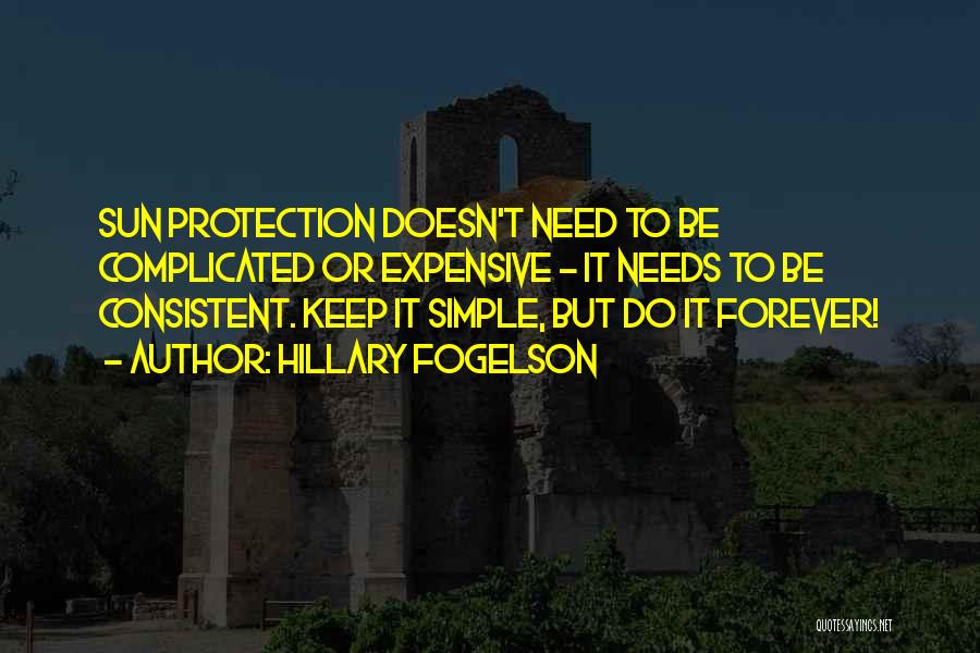 Hillary Fogelson Quotes: Sun Protection Doesn't Need To Be Complicated Or Expensive - It Needs To Be Consistent. Keep It Simple, But Do