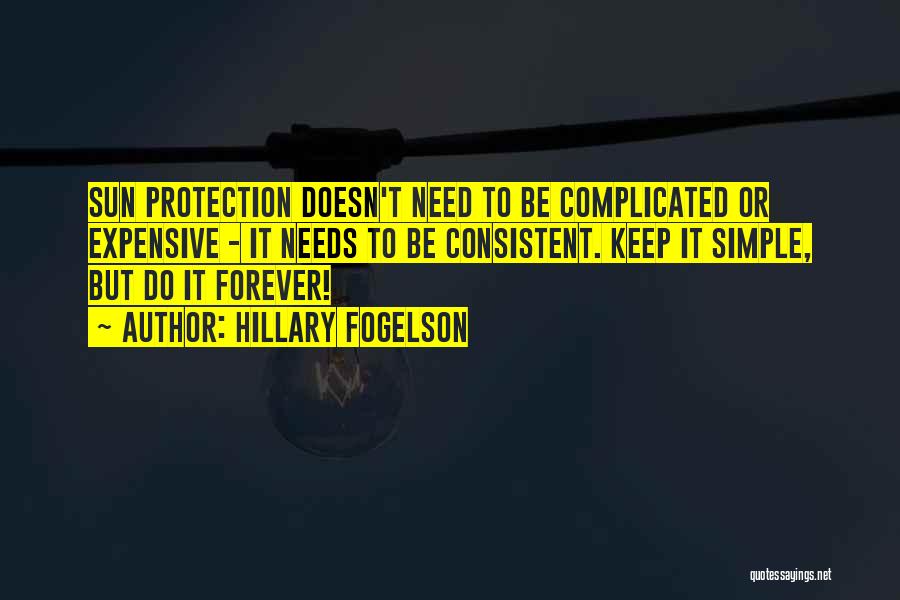 Hillary Fogelson Quotes: Sun Protection Doesn't Need To Be Complicated Or Expensive - It Needs To Be Consistent. Keep It Simple, But Do