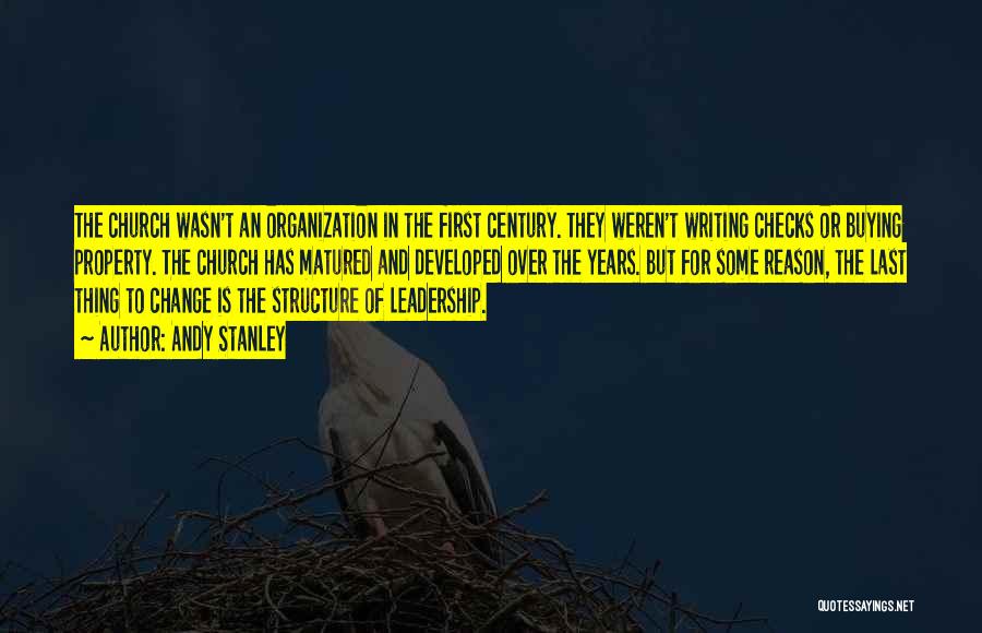 Andy Stanley Quotes: The Church Wasn't An Organization In The First Century. They Weren't Writing Checks Or Buying Property. The Church Has Matured